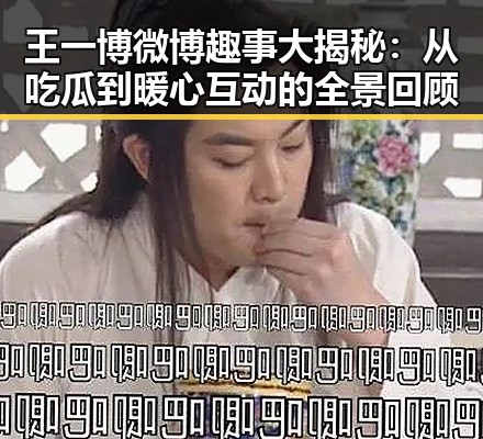王一博微博趣事大揭秘：从吃瓜到暖心互动的全景回顾